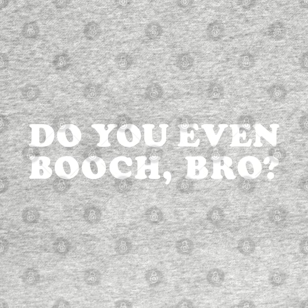 Do You Even Booch, Bro? by SweetLavender